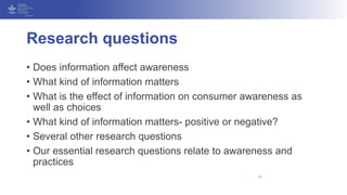 Research questions
• Does information affect awareness
• What kind of information matters
• What is the effect of informat...