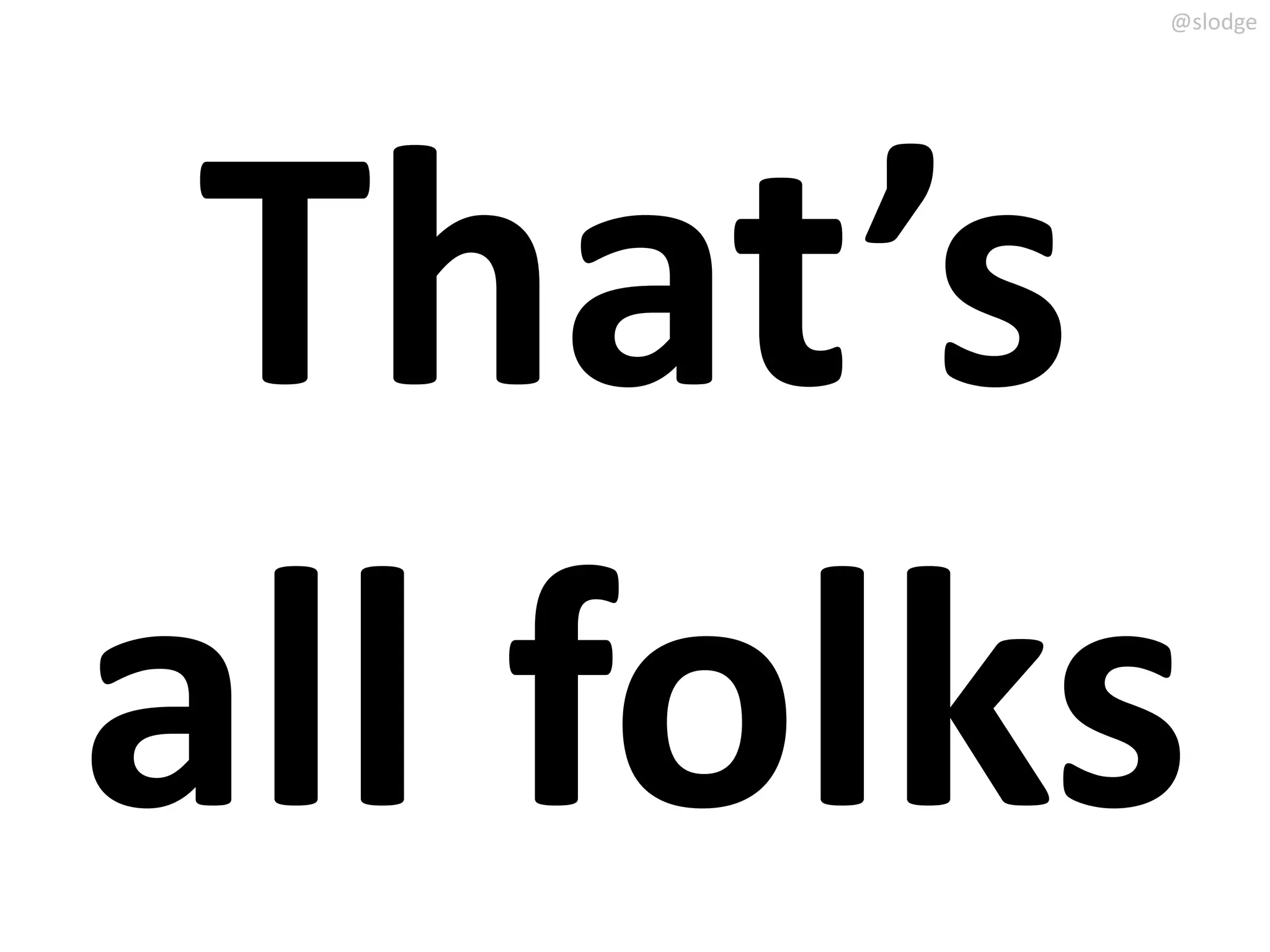 @slodge




 That’s
all folks
 