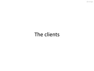 @slodge




The clients
 