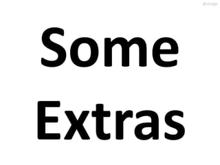 @slodge




Some
Extras
 