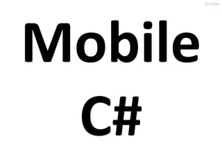 @slodge




Mobile
 C#
 
