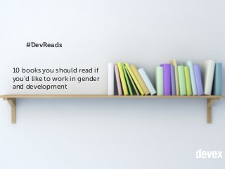 #DevReads
10 books you should read if
you’d like to work in gender
and development
 