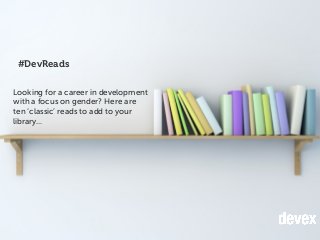 #DevReads
Looking for a career in development
with a focus on gender? Here are
ten ‘classic’ reads to add to your
library....