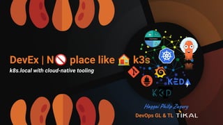 DevEx | N🚫 place like 🏠 k3s
k8s.local with cloud-native tooling
Haggai Philip Zagury
DevOps GL & TL
 