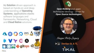 DevOps GL & TL
Haggai Philip Zagury
My Solution driven approach is
based on hands-on and deep
understanding of Operating
S...