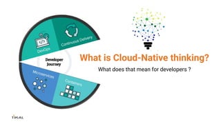 What does that mean for developers ?
What is Cloud-Native thinking?
 