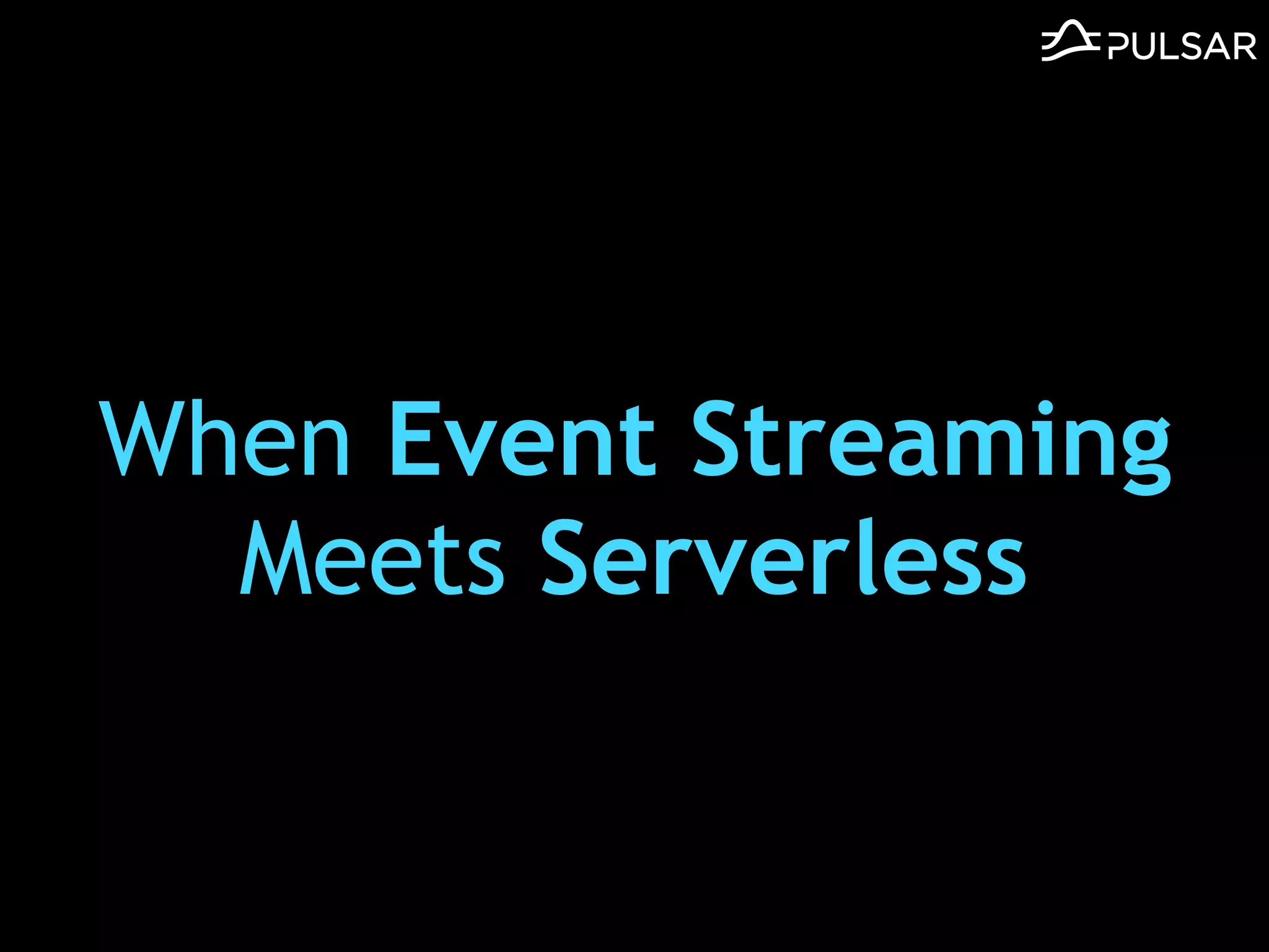 When Event Streaming
Meets Serverless
 