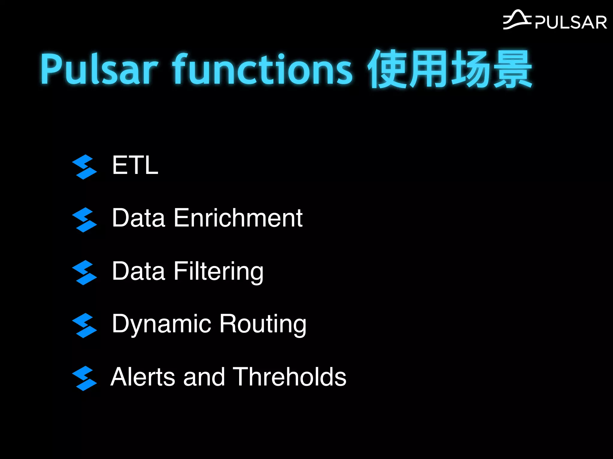 Pulsar functions 使⽤场景
ETL
Data Enrichment
Data Filtering
Dynamic Routing
Alerts and Threholds
 
