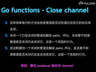 Go functions - Close channel
ûм??ȥܵǷûͨı״̬
رա
ر?ѾرյĹܵᴥ panicԣر߲֪
ܵǷرȥر?Σյ?Ϊ
ݵ?رյĹܵᴥ panic, ԣ߲֪
ܵǷرȥϢ?Σյ?Ϊ
ԭҪ producer ˹ر channel
 