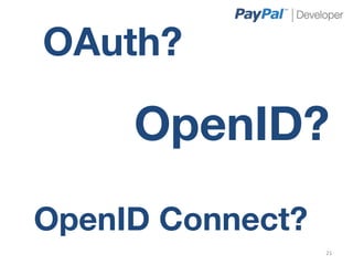 OAuth?

     OpenID?
OpenID Connect?
                   21	
  
 