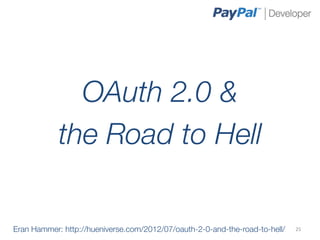 OAuth 2.0 &
            the Road to Hell

Eran Hammer: http://hueniverse.com/2012/07/oauth-2-0-and-the-road-to-hell/
   25	
  
 