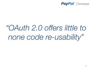 “OAuth 2.0 offers little to
 none code re-usability”


                          26	
  
 