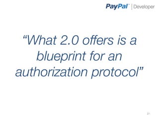 “What 2.0 offers is a
   blueprint for an
authorization protocol”

                       27	
  
 