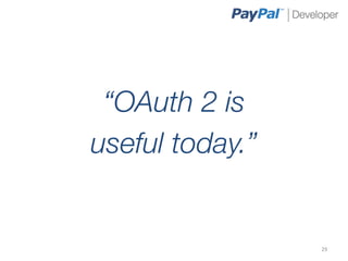 “OAuth 2 is
useful today.”


                  29	
  
 