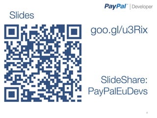 Slides
          goo.gl/u3Rix



            SlideShare:
          PayPalEuDevs
                       4	
  
 