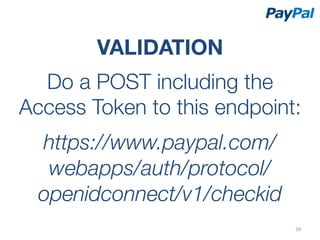 VALIDATION
  Do a POST including the
Access Token to this endpoint:
              

  https://www.paypal.com/
   webapps/auth/protocol/
  openidconnect/v1/checkid
                              50	
  
 