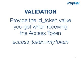 VALIDATION
Provide the id_token value
 you got when receiving
    the Access Token
            

 access_token=myToken

                              51	
  
 