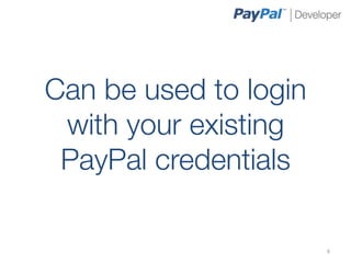 Can be used to login
 with your existing
 PayPal credentials

                       6	
  
 