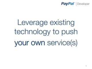Leverage existing
technology to push 
your own service(s)

                       8	
  
 