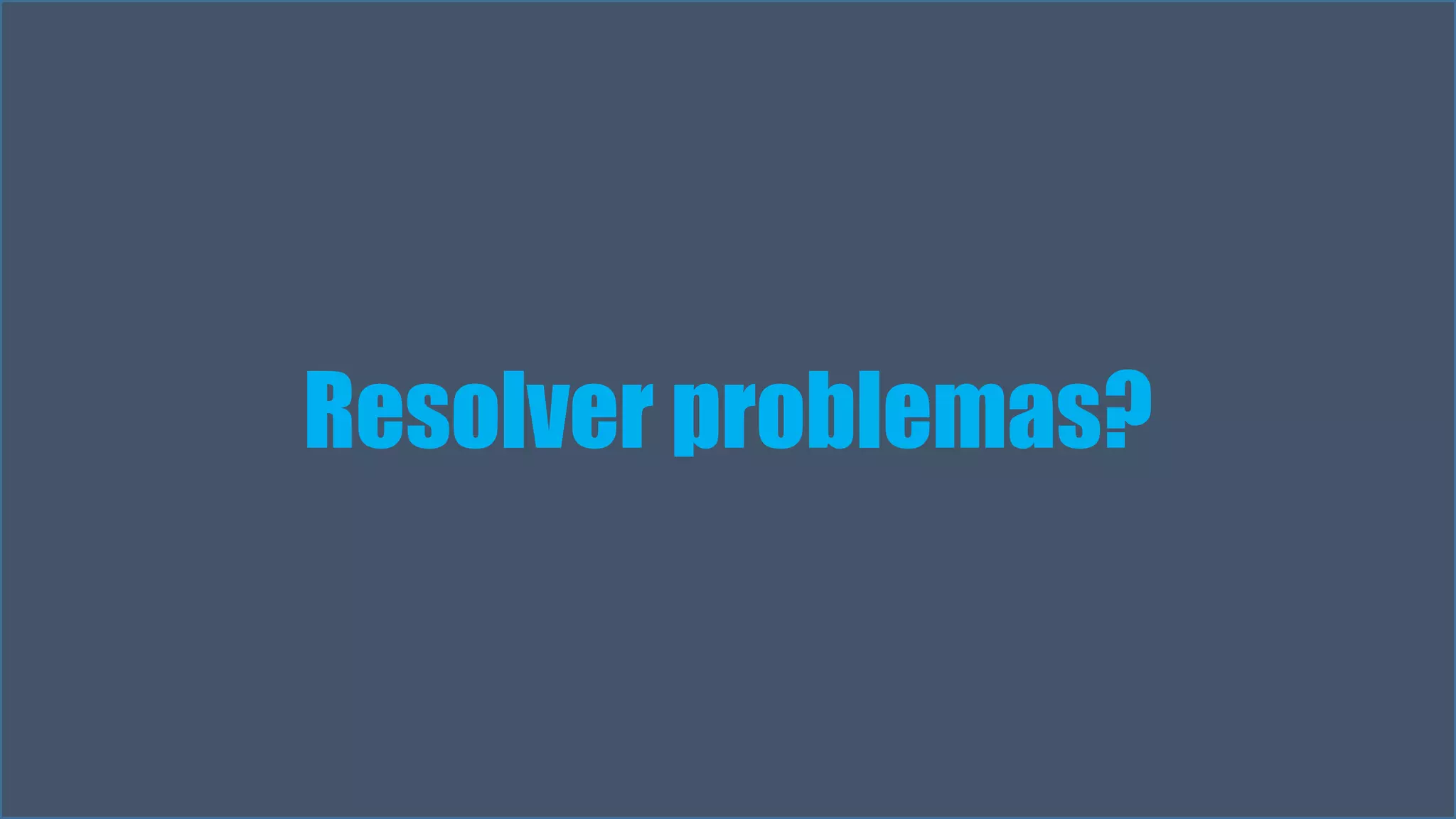 Resolver problemas? 
Visual Studio Summit 2013 
 