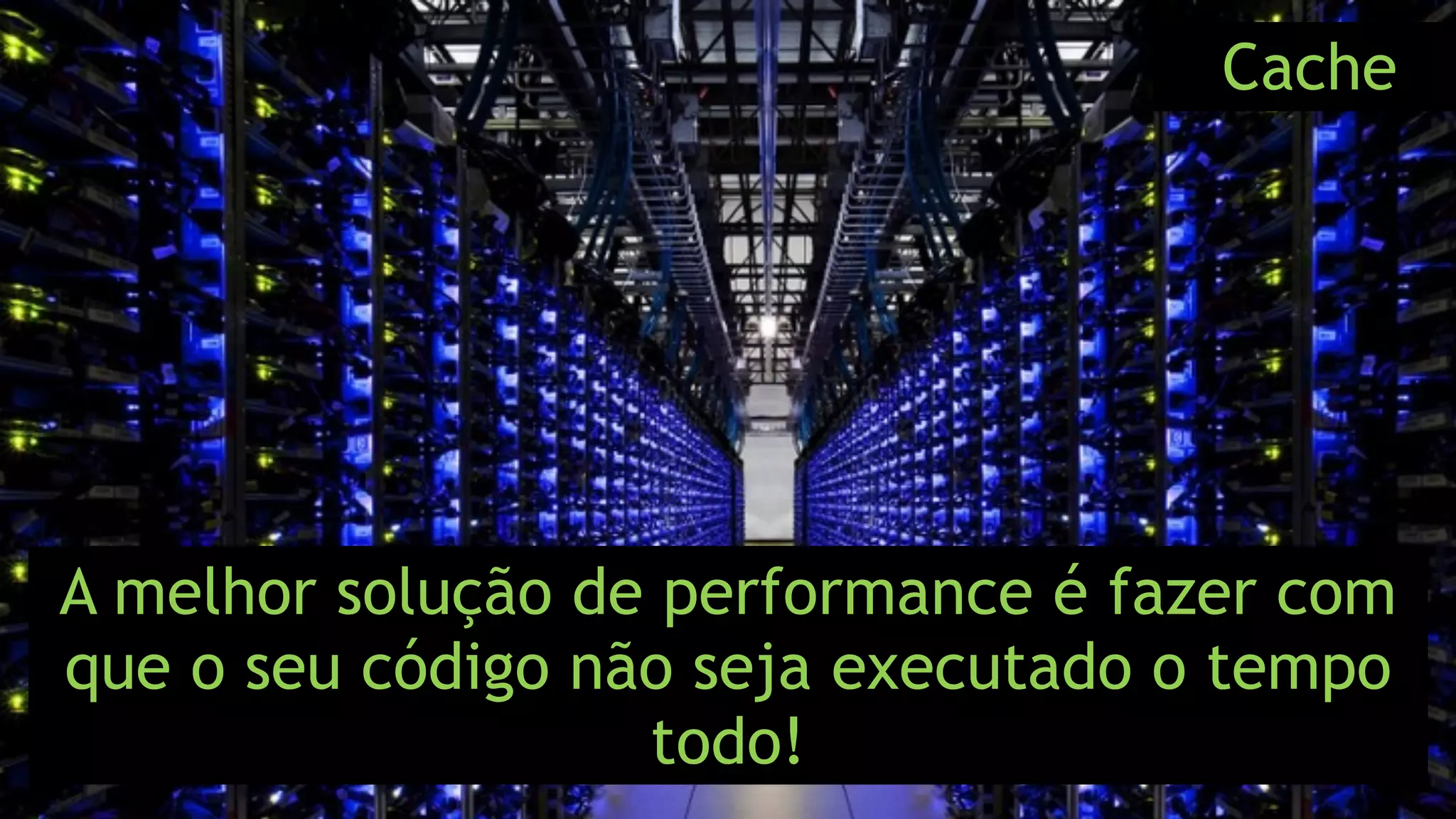 A melhor solução de performance é fazer com 
que o seu código não seja executado o tempo 
Visual Studio Summit 2013 
todo! 
Cache 
 