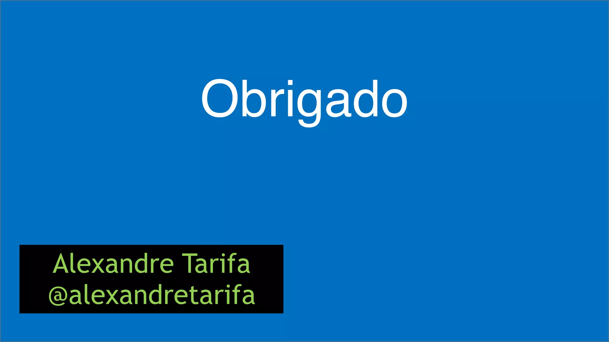 Visual Studio Summit 2013 
Obrigado 
Alexandre Tarifa 
@alexandretarifa 
