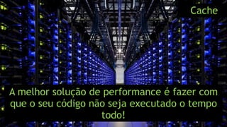 A melhor solução de performance é fazer com 
que o seu código não seja executado o tempo 
Visual Studio Summit 2013 
todo! 
Cache 
 
