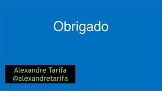 Visual Studio Summit 2013 
Obrigado 
Alexandre Tarifa 
@alexandretarifa 
