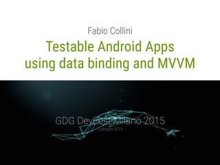 Testable Android Apps
using data binding and MVVM
Fabio Collini
 
