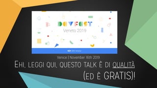 EHI, LEGGI QUI, QUESTO TALK È DI QUALITÀ
Venice | November 16th 2019
(ED È GRATIS)!
 