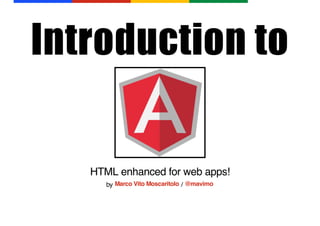 Introduction to

HTML enhanced for web apps!
by Marco Vito Moscaritolo / @mavimo

 