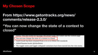 My Chosen Scope
From https://www.getontracks.org/news/
comments/release-2.3.0/
"You can now change the state of a context to
closed"
@EvilTester 23
 