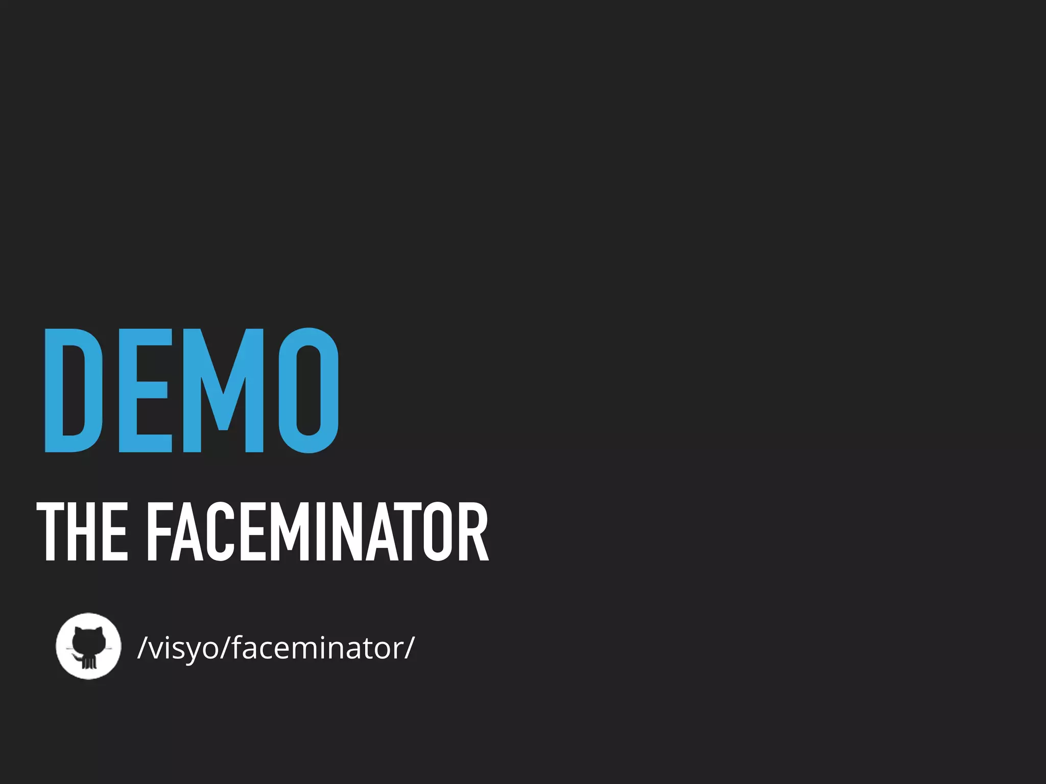 DEMO
THE FACEMINATOR
/visyo/faceminator/
 