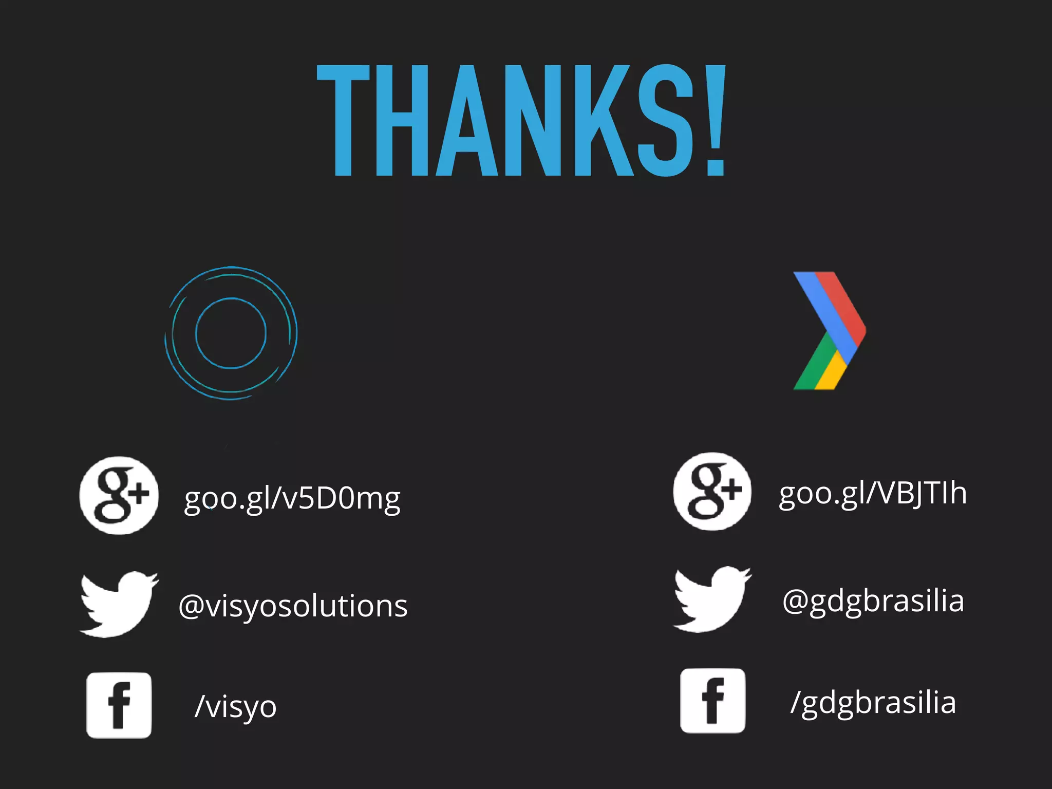 THANKS!
goo.gl/v5D0mg
@visyosolutions
/visyo
goo.gl/VBJTIh
@gdgbrasilia
/gdgbrasilia
 