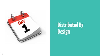 6
DistributedBy
Design
 