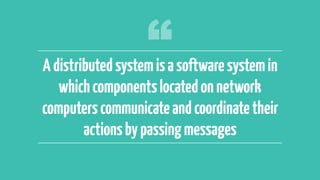 ‹#›
Adistributedsystemisasoftwaresystemin
whichcomponentslocatedonnetwork
computerscommunicateandcoordinatetheir
actionsbypassingmessages
 