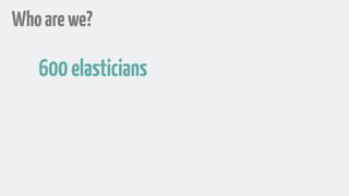 Whoarewe?
600elasticians
 