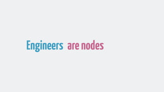 Engineers arenodes
 