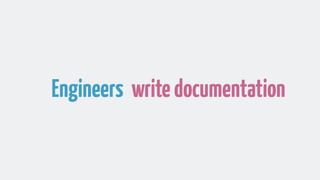 Engineers writedocumentation
 