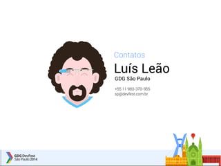 Contatos 
Luís Leão 
GDG São Paulo 
+55 11 983-370-955 
sp@devfest.com.br 
