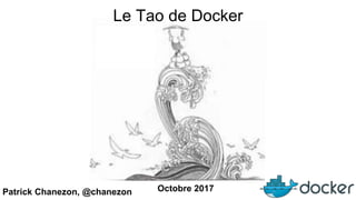 Patrick Chanezon, @chanezon Octobre 2017
Le Tao de Docker
 