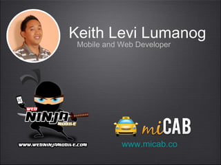 Keith Levi Lumanog
Mobile and Web Developer

www.micab.co

 