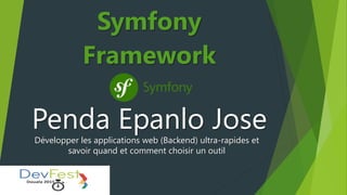 Penda Epanlo Jose
Symfony
Framework
Développer les applications web (Backend) ultra-rapides et
savoir quand et comment choisir un outil
 