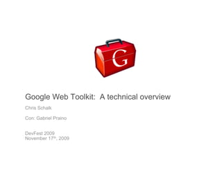 Google Web Toolkit: A technical overview
Chris Schalk

Con: Gabriel Praino


DevFest 2009
November 17th, 2009
 