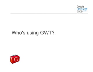 Who's using GWT?
 