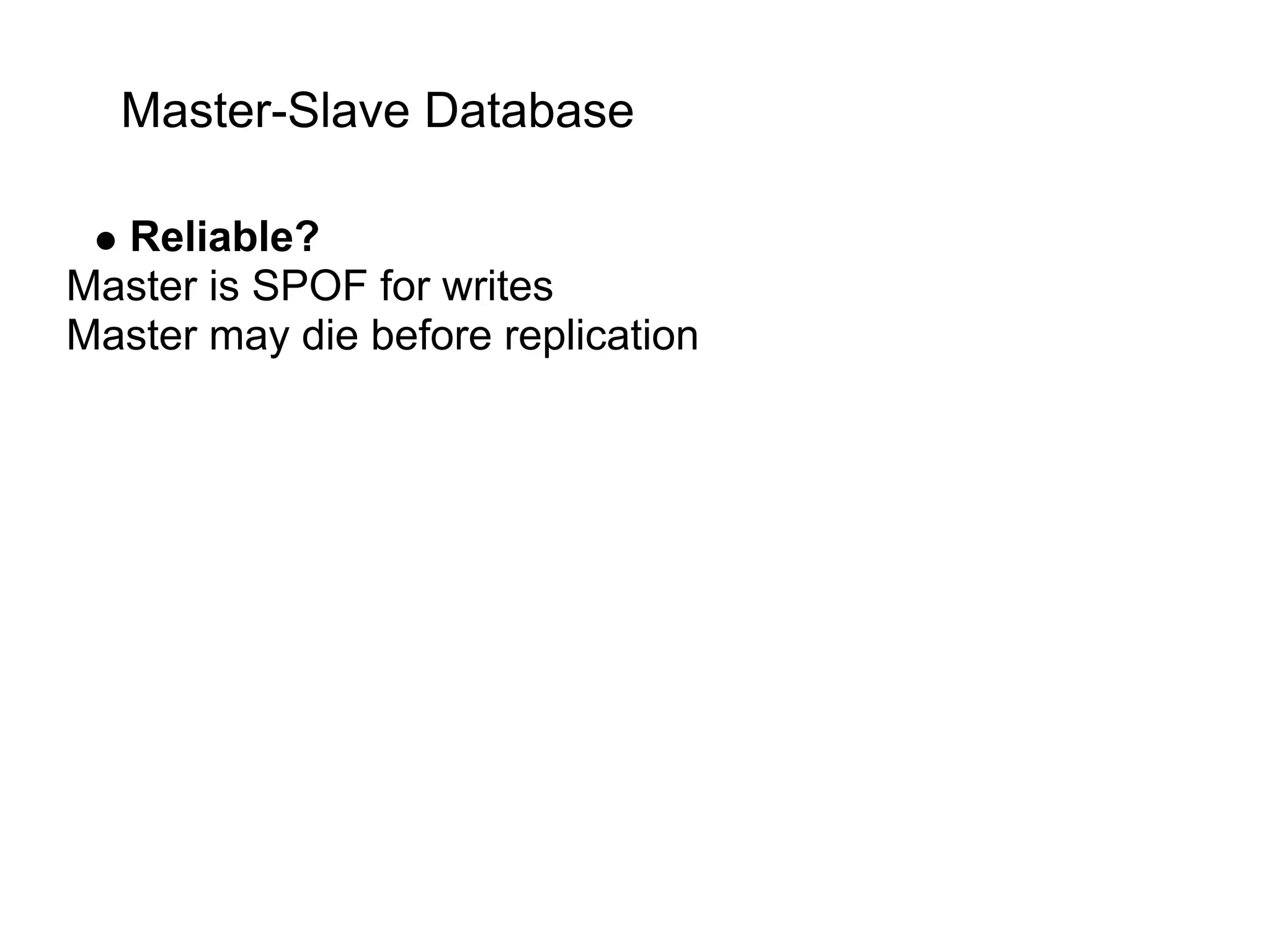 Master-Slave Database

  Reliable?
Master is SPOF for writes
Master may die before replication
 