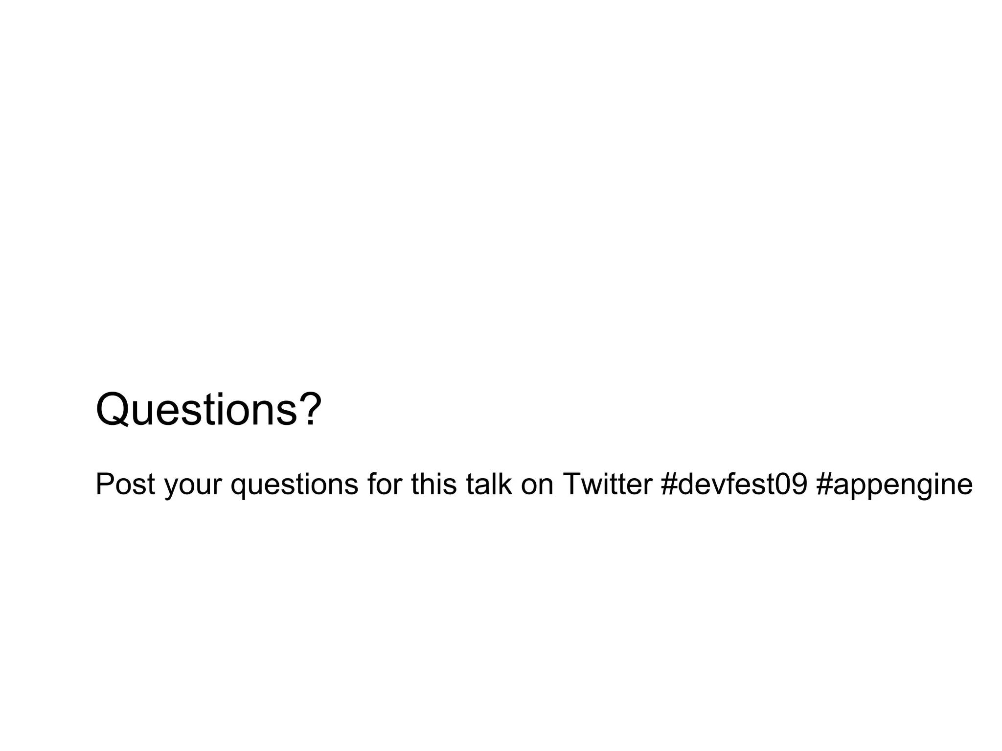 Questions?
Post your questions for this talk on Twitter #devfest09 #appengine
 