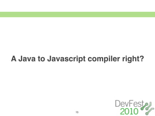 A Java to Javascript compiler right?




                 13
 