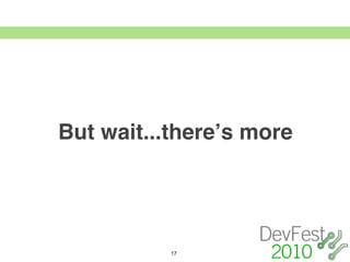 But wait...thereʼs more




           17
 