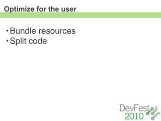 Optimize for the user


• Bundle resources
• Split code
 